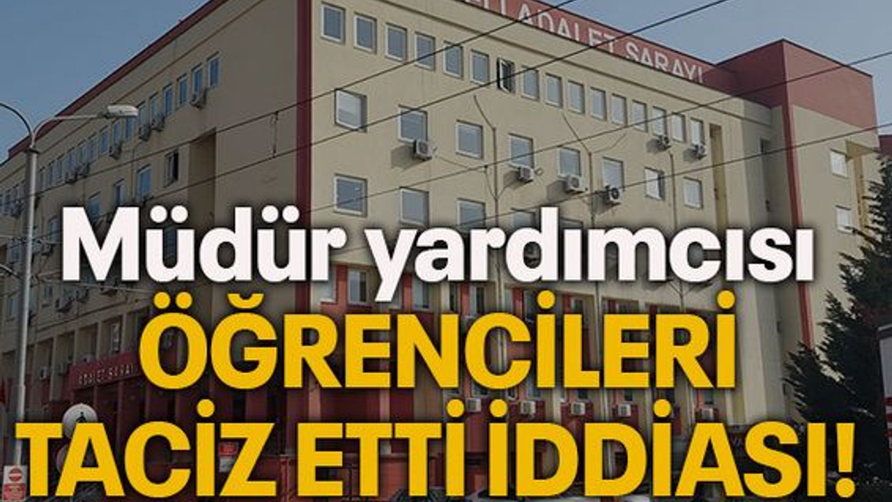 Müdür yardımcısı ÖĞRENCİLERİ TACİZ ETTİ İDDİASI!